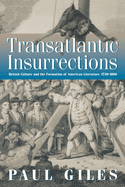 Transatlantic Insurrections: British Culture and the Formation of American Literature, 1730-1860