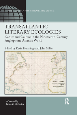 Transatlantic Literary Ecologies: Nature and Culture in the Nineteenth-Century Anglophone Atlantic World - Hutchings, Kevin (Editor), and Miller, John (Editor)