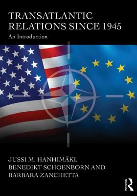 Transatlantic Relations since 1945: An Introduction - Hanhimaki, Jussi, and Zanchetta, Barbara, and Schoenborn, Benedikt