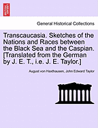 Transcaucasia: Sketches of the Nations and Races Between the Black Sea and the Caspian