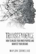 Transcendence: How to Unlock Your Inner Purpose and Manifest Your Dreams - September 22, 2023