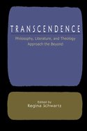Transcendence: Philosophy, Literature, and Theology Approach the Beyond