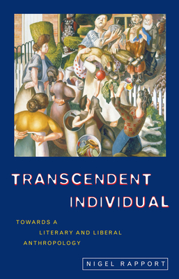 Transcendent Individual: Essays Toward a Literary and Liberal Anthropology - Rapport, Nigel