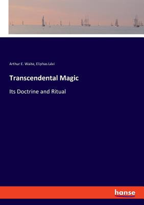 Transcendental Magic: Its Doctrine and Ritual - Waite, Arthur E, and Lvi, Eliphas