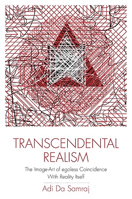 Transcendental Realism: The Image-Art of Egoless Coincidence with Reality Itself - Adi Da Samraj