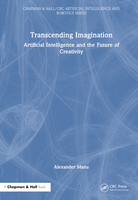 Transcending Imagination: Artificial Intelligence and the Future of Creativity - Manu, Alexander