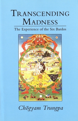 Transcending Madness: The Experience of the Six Bardos - Trungpa, Chogyam