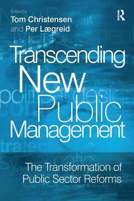 Transcending New Public Management: The Transformation of Public Sector Reforms - Lgreid, Per, and Christensen, Tom (Editor)