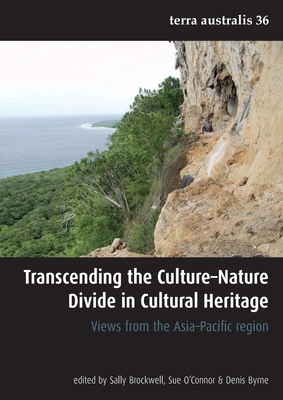 Transcending the Culture-Nature Divide in Cultural Heritage (Terra Australis 36): Views from the Asia Pacific Region - Brockwell, Sally (Editor), and O'Connor, Sue (Editor), and Byrne, Denis (Editor)
