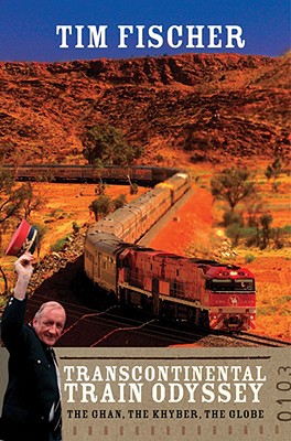 Transcontinental Train Odyssey: The Ghan, the Khyber, the Globe - Fischer, Tim