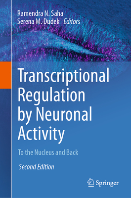 Transcriptional Regulation by Neuronal Activity: To the Nucleus and Back - Saha, Ramendra N. (Editor), and Dudek, Serena M. (Editor)