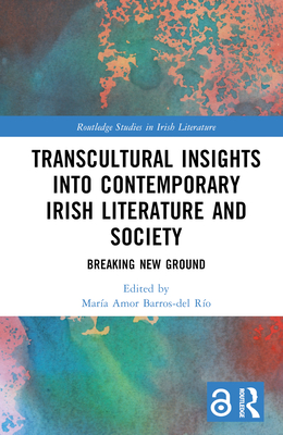 Transcultural Insights Into Contemporary Irish Literature and Society: Breaking New Ground - Barros-del Ro, Mara Amor (Editor)