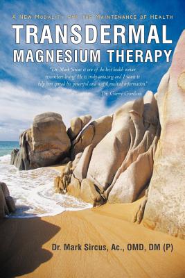 Transdermal Magnesium Therapy: A New Modality for the Maintenance of Health - Sircus, Mark, Dr.