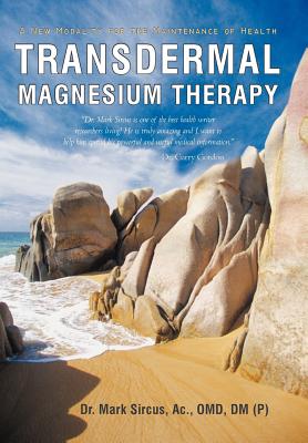 Transdermal Magnesium Therapy: A New Modality for the Maintenance of Health - Sircus, Mark, Dr.