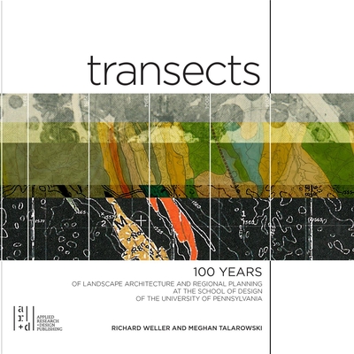 Transects: 100 Years of Landscape Architecture and Regional Planning at the School of Design of the University of Pennsylvania - Weller, Richard, and Talarowski, Meghan