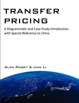 Transfer Pricing: A Diagrammatic and Case Study Introduction, with Special Reference to China - Paisey, Alan, and Li, Jian, Professor