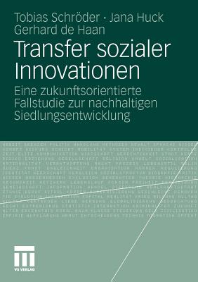 Transfer Sozialer Innovationen: Eine Zukunftsorientierte Fallstudie Zur Nachhaltigen Siedlungsentwicklung - Schrder, Tobias, and Huck, Jana, and De Haan, Gerhard