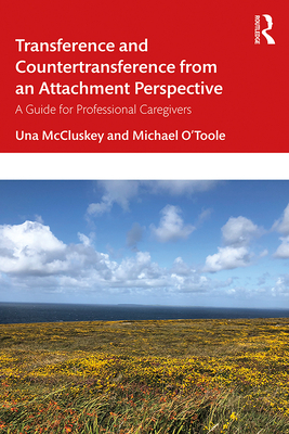 Transference and Countertransference from an Attachment Perspective: A Guide for Professional Caregivers - McCluskey, Una, and O'Toole, Michael