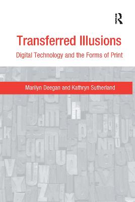Transferred Illusions: Digital Technology and the Forms of Print - Deegan, Marilyn, Professor, and Sutherland, Kathryn