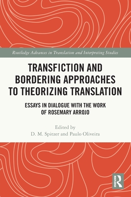 Transfiction and Bordering Approaches to Theorizing Translation: Essays in Dialogue with the Work of Rosemary Arrojo - Spitzer, D M (Editor), and Oliveira, Paulo (Editor)