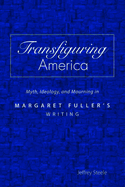 Transfiguring America: Myth, Ideology, and Mourning in Margaret Fuller's Writing