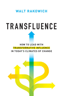 Transfluence: How to Lead with Transformative Influence in Today's Climates of Change
