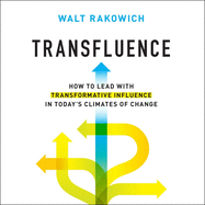 Transfluence: How to Lead with Transformative Influence in Today's Climates of Change