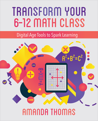 Transform Your 6-12 Math Class: Digital Age Tools to Spark Learning - Thomas, Amanda