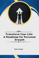 Transform Your Life: A Roadmap for Personal Growth