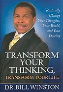 Transform Your Thinking, Transform Your Life: Radically Change Your Thoughts, Your World, Your Destiny