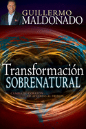 Transformacin Sobrenatural: Cambia Tu Corazn de Acuerdo Al de Dios