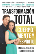 Transformaci?n Total Cuerpo, Mente Y Esp?ritu: Descubre C?mo Lograr Una Completa Sanaci?n, Transformaci?n Y Equilibrio en Todas Las Reas de Tu Vida