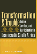 Transformation and Trouble: Crime, Justice and Participation in Democratic South Africa