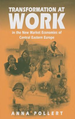 Transformation at Work: In the New Market Economies of Central Eastern Europe - Pollert, Anna, Dr.