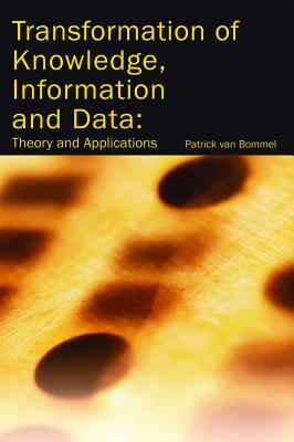 Transformation of Knowledge, Information and Data: Theory and Applications - Bommel, Patrick Van (Editor), and Van Bommel, Patrick (Editor)