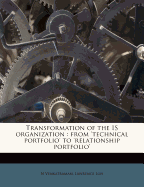 Transformation of the Is Organization: From "technical Portfolio" to "relationship Portfolio" (Classic Reprint)