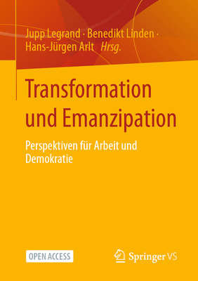 Transformation Und Emanzipation: Perspektiven F?r Arbeit Und Demokratie - Legrand, Jupp (Editor), and Linden, Benedikt (Editor), and Arlt, Hans-J?rgen (Editor)