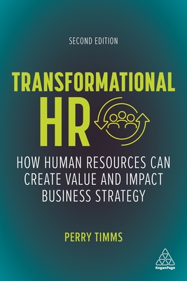 Transformational HR: How Human Resources Can Create Value and Impact Business Strategy - Timms, Perry