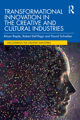 Transformational Innovation in the Creative and Cultural Industries - Rieple, Alison, and Defillippi, Robert, and Schreiber, David