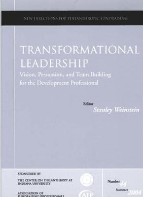 Transformational Leadership: Vision, Persuasion, and Team Building for the Development Professional - Weinstein, Stanley (Editor)