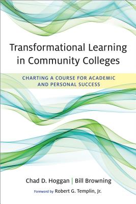 Transformational Learning in Community Colleges: Charting a Course for Academic and Personal Success - Hoggan, Chad D, and Browning, Bill, and Templin, Robert G (Foreword by)