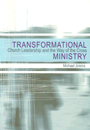Transformational Ministry: Church Leadership and the Way of the Cross