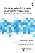 Transformational Processes in Clinical Psychoanalysis: Dreaming, Emotions and the Present Moment