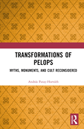 Transformations of Pelops: Myths, Monuments, and Cult Reconsidered