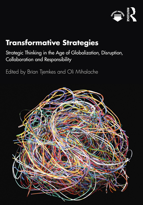 Transformative Strategies: Strategic Thinking in the Age of Globalization, Disruption, Collaboration and Responsibility - Tjemkes, Brian (Editor), and Mihalache, Oli (Editor)