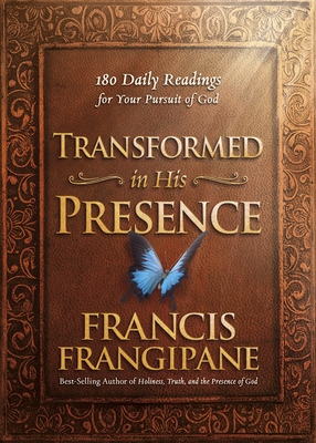 Transformed in His Presence: 180 Daily Readings for Your Pursuit of God - Frangipane, Francis, Reverend