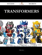 Transformers 352 Success Secrets - 352 Most Asked Questions on Transformers - What You Need to Know