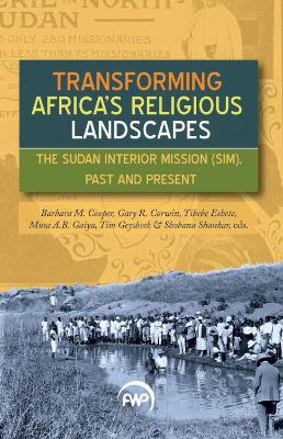 Transforming Africa's Religious Landscapes: The Sudan Interior Mission (SIM), Past and Present - Cooper, Barbara (Editor), and Corwin, Gary (Editor), and Eshete, Tibebe (Editor)