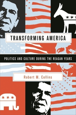 Transforming America: Politics and Culture in the Reagan Years - Collins, Robert M