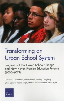 Transforming an Urban School System: Progress of New Haven School Change and New Haven Promise Education Reforms (2010-2013) - Gonzalez, Gabriella C, and Bozick, Robert, and Daugherty, Lindsay